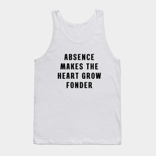 Absence makes the heart grow fonder Tank Top